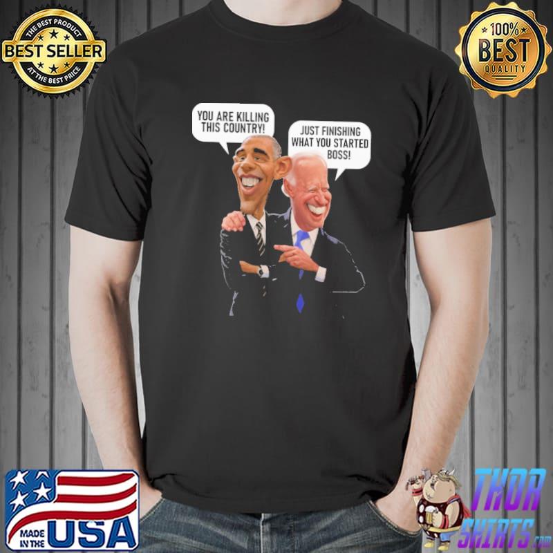 You are killing this country finishing started boss biden obama shirt