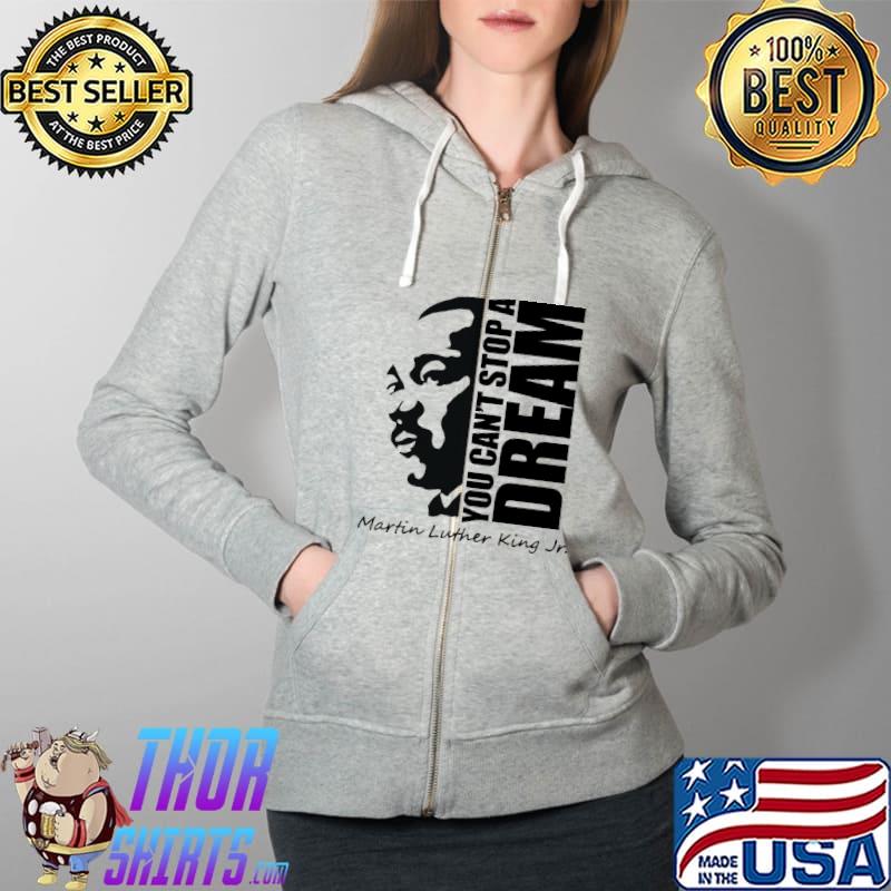 You can't stop a dream Martin Luther King Jr Shirt Full Zip Hooded