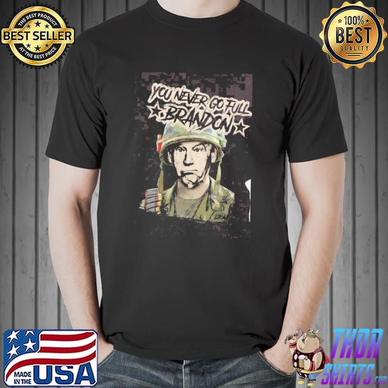 You Never Go Full Brandon Biden Shirt Unisex