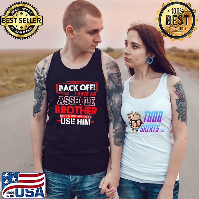 Back Off I Have An Asshole Brother Shirt Tank Top