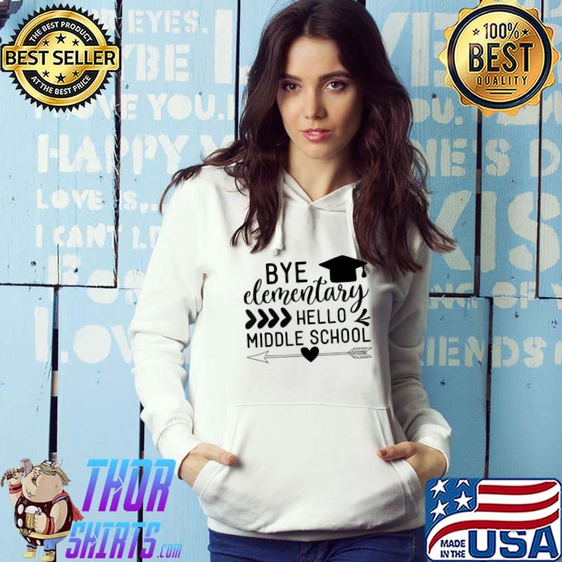 Bye Elementary Hello Middle School Back To School T-Shirt Hoodie