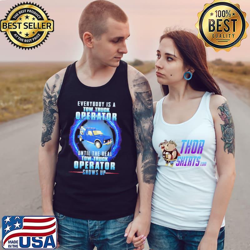 Everybody Is Tow Truck Operator The Real Tow Truck Operator Shows Up Shirt Tank Top