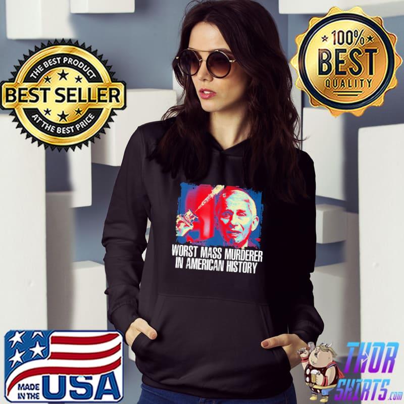 Fauci Worst Mass Murderer In American History Shirt Hoodie