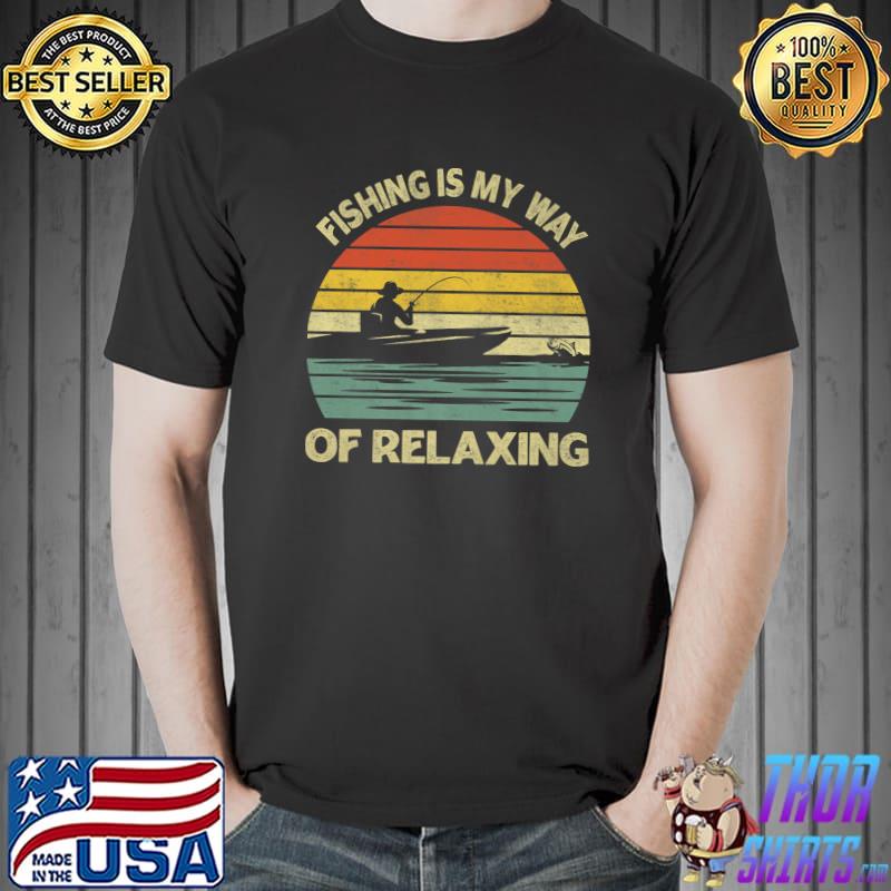 Fishing Is My Way Of Relaxing Fishernan Boat Vintage T-Shirt
