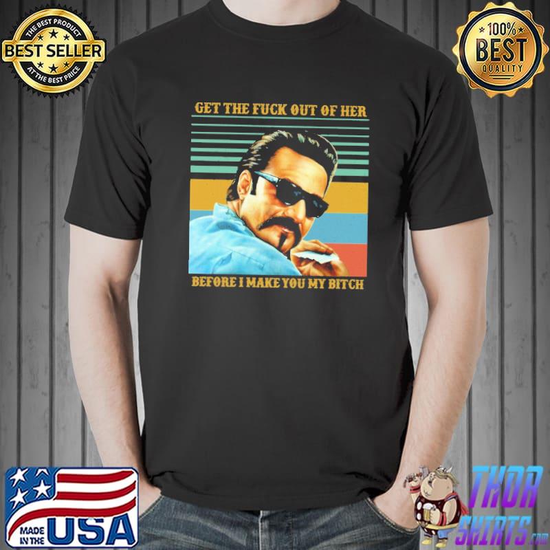 Get the fuck out of her before I make you my bitch shirt