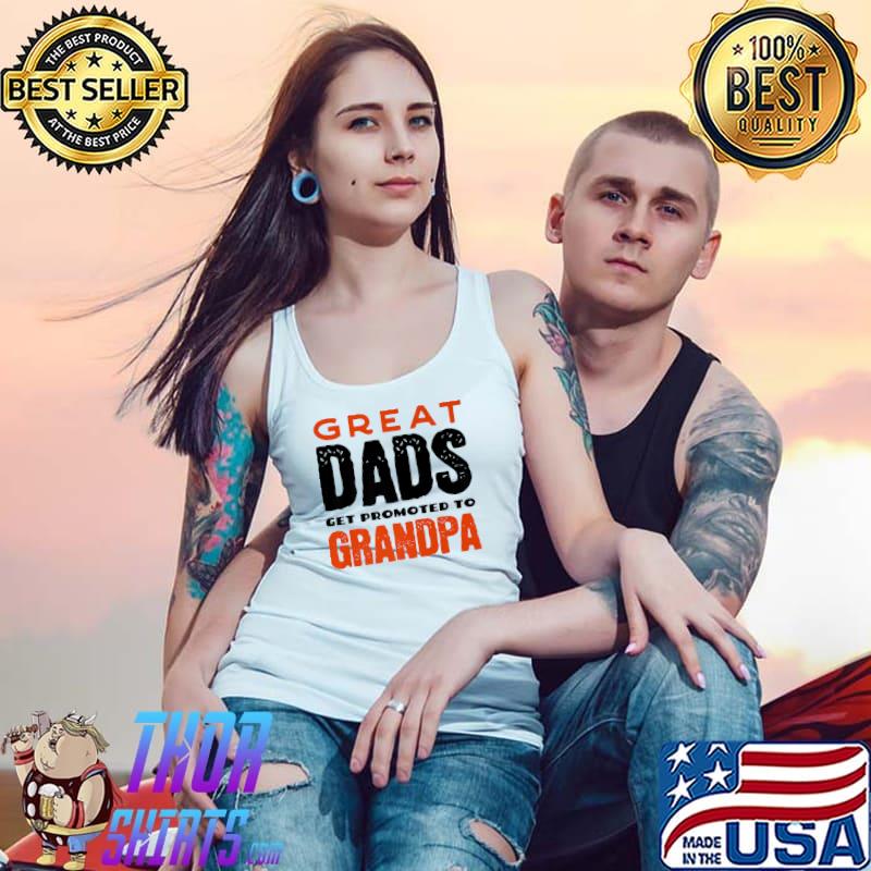 Great Dads Get Promoted To Grandpa T-Shirt Tank Top