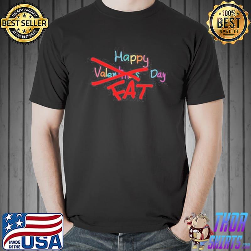 Happy Valentines Fat Day Shirt