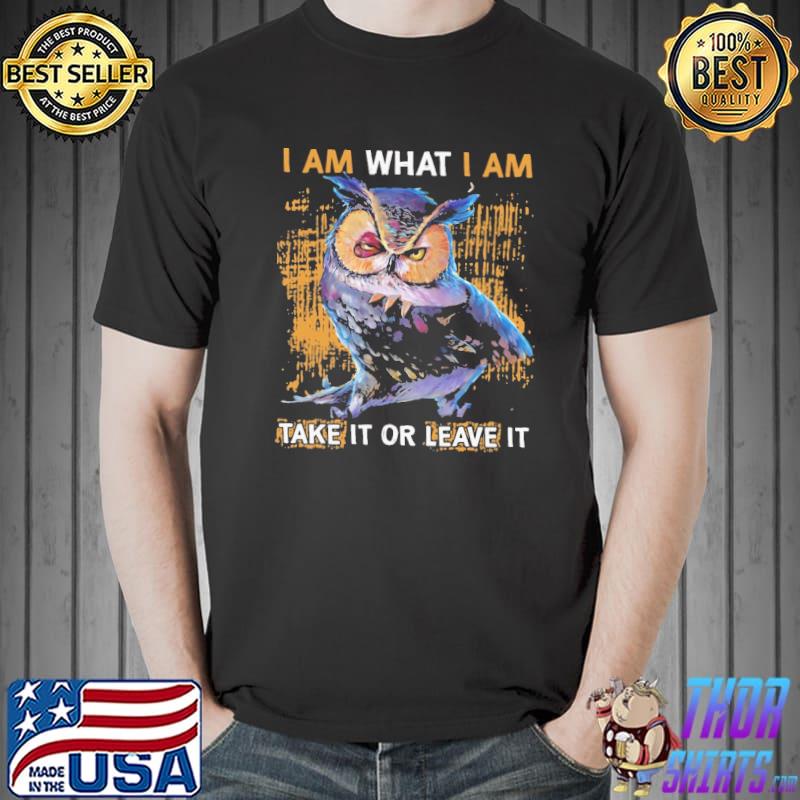 I Am What I Am Take It Or Leave It Owl Shirt