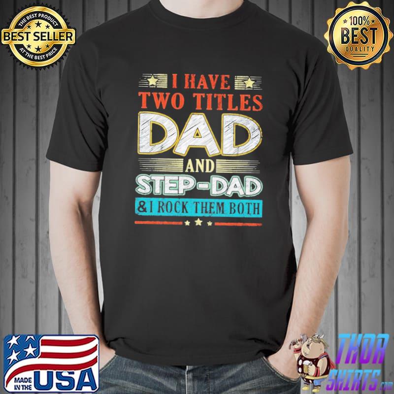 I Have Two Titles Dad And Step dad Shirt