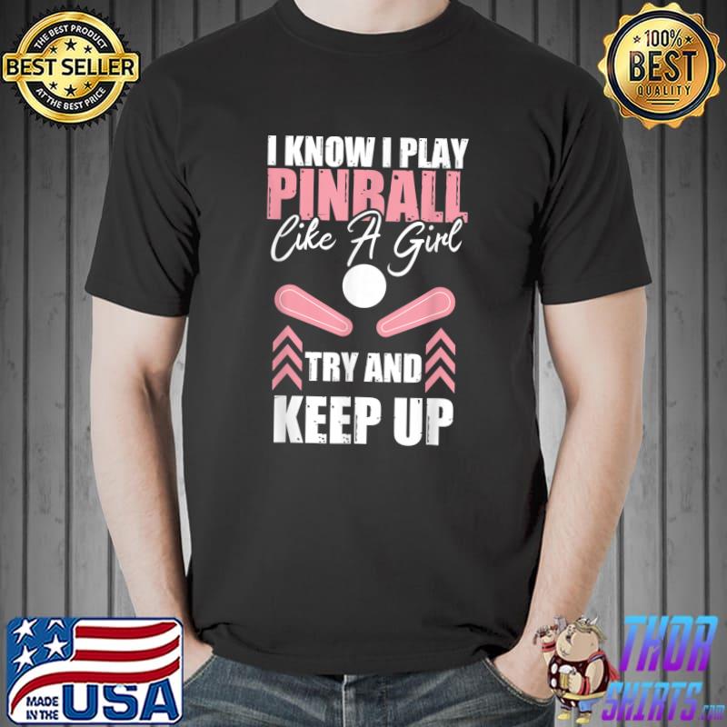 I Know I Play Pinball Like A Girl Try And Keep Up T-Shirt