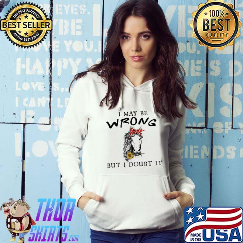 I May be wrong but I doubt it horse flower s Hoodie
