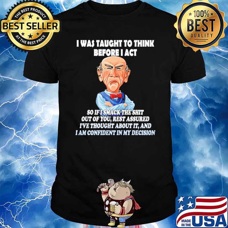 I Was Taught To think Before I Act Shirt