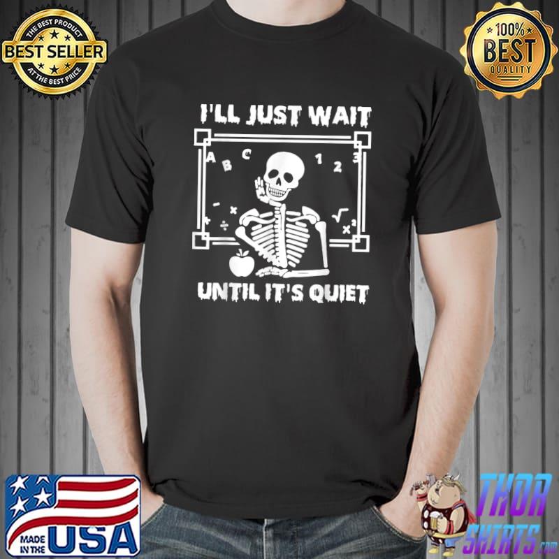 I'll Just Wait Until It's Quiet Halloween Skeleton Teacher T-Shirt