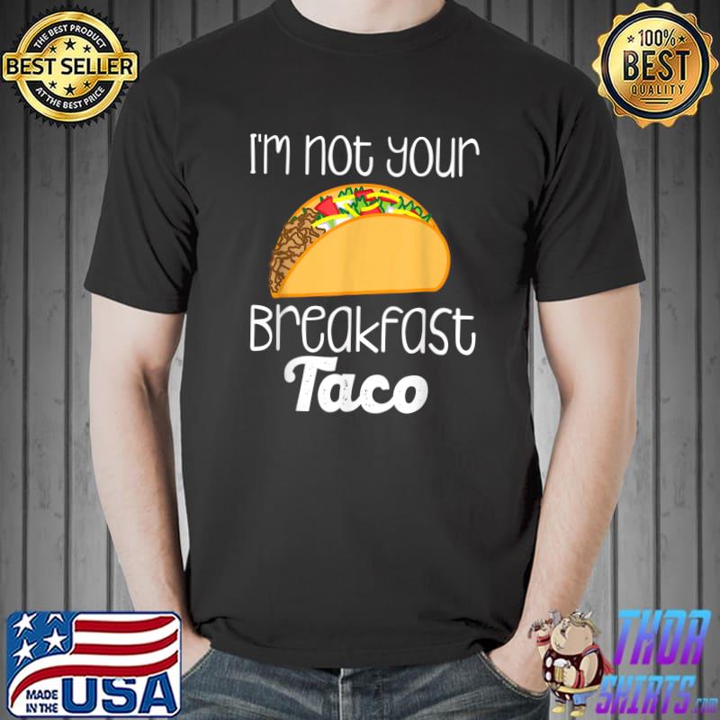 I’m Not Your Breakfast Taco Biden T-Shirt