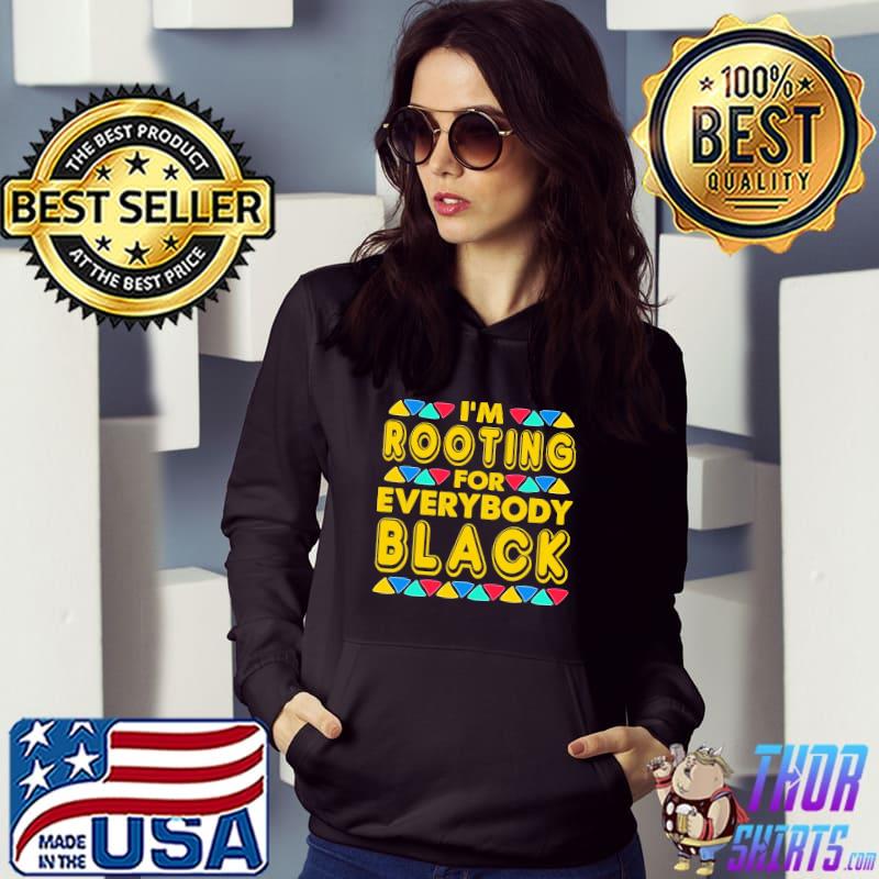 I'm Rootting For Everybody Black Shirt Hoodie