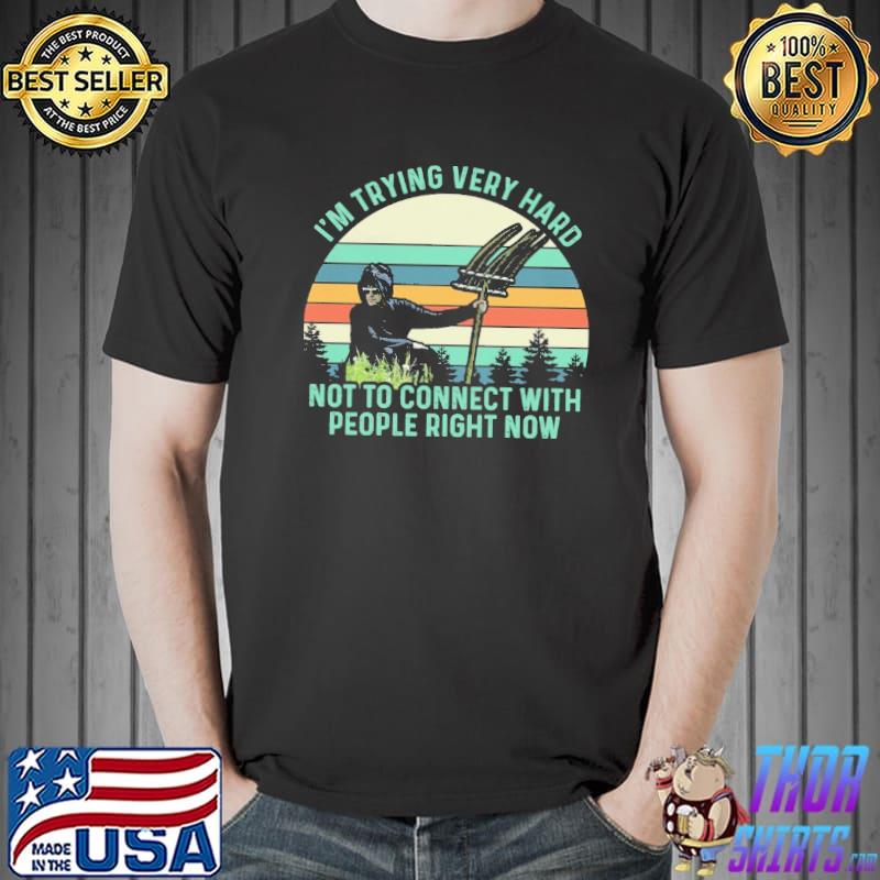 I'm trying very hard not to connect with people right now shirt