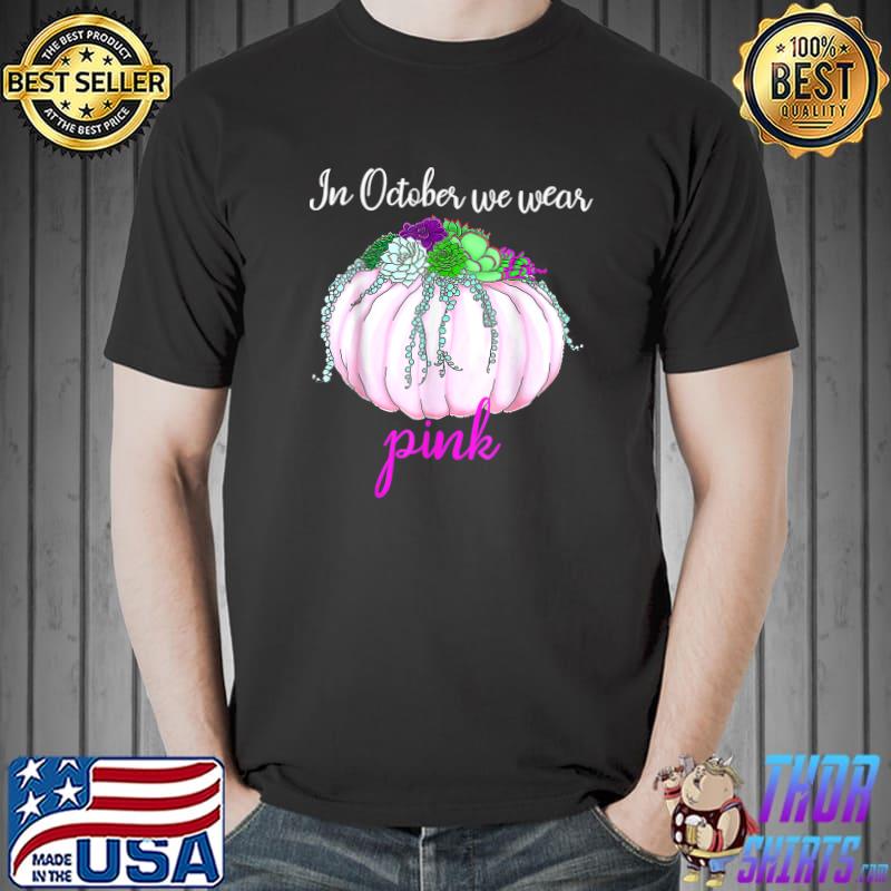 In October We Wear Pink With Pumpkin Breast Cancer Awareness Flower T-Shirt