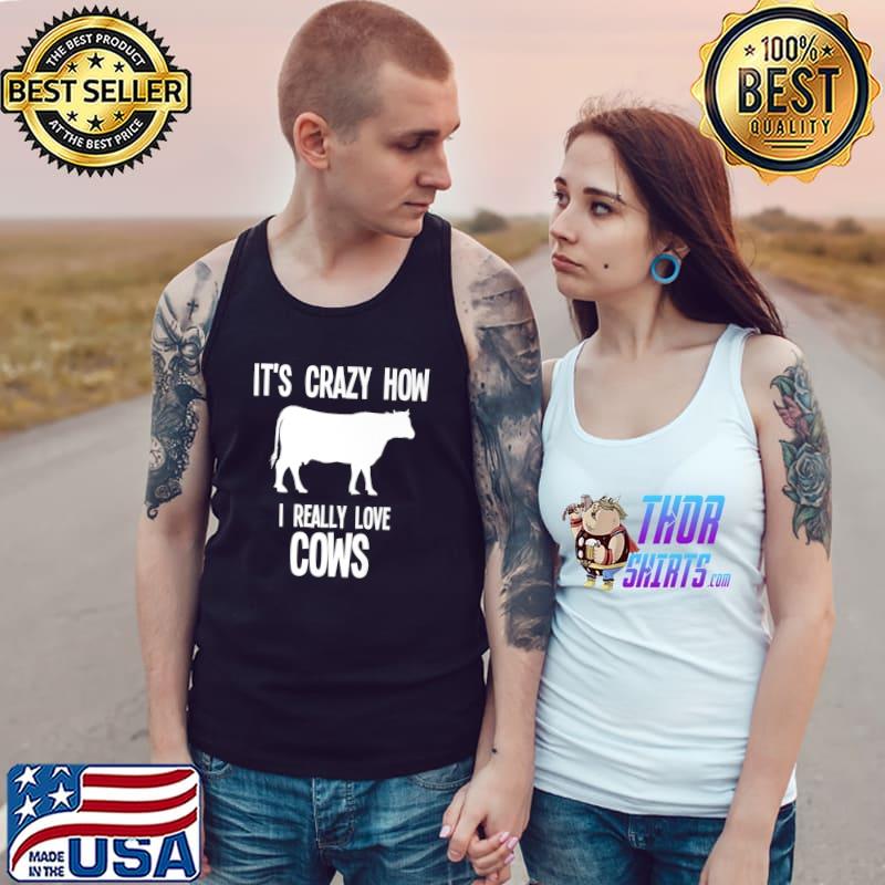 It's crazy how I really love cows farm T-Shirt Tank Top