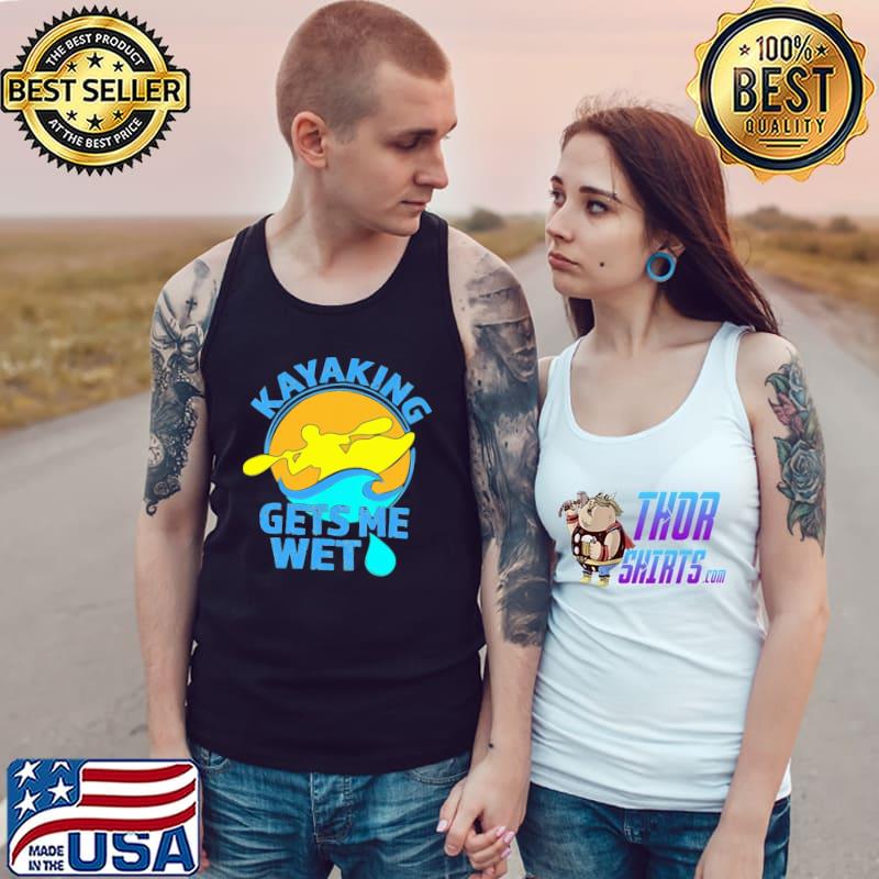 Kayaking Gets Me Wet Shirt Tank Top