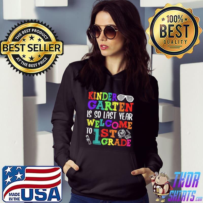 Kindergarten Is So Last Year Welcome To First Grade Squad T-Shirt Hoodie
