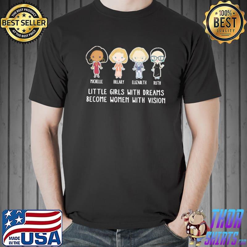 Little girls with dream become women with vision Shirt