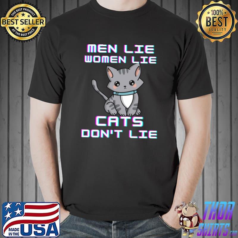 Men Lie Women Lie Cats Don't Lie Cat T-Shirt