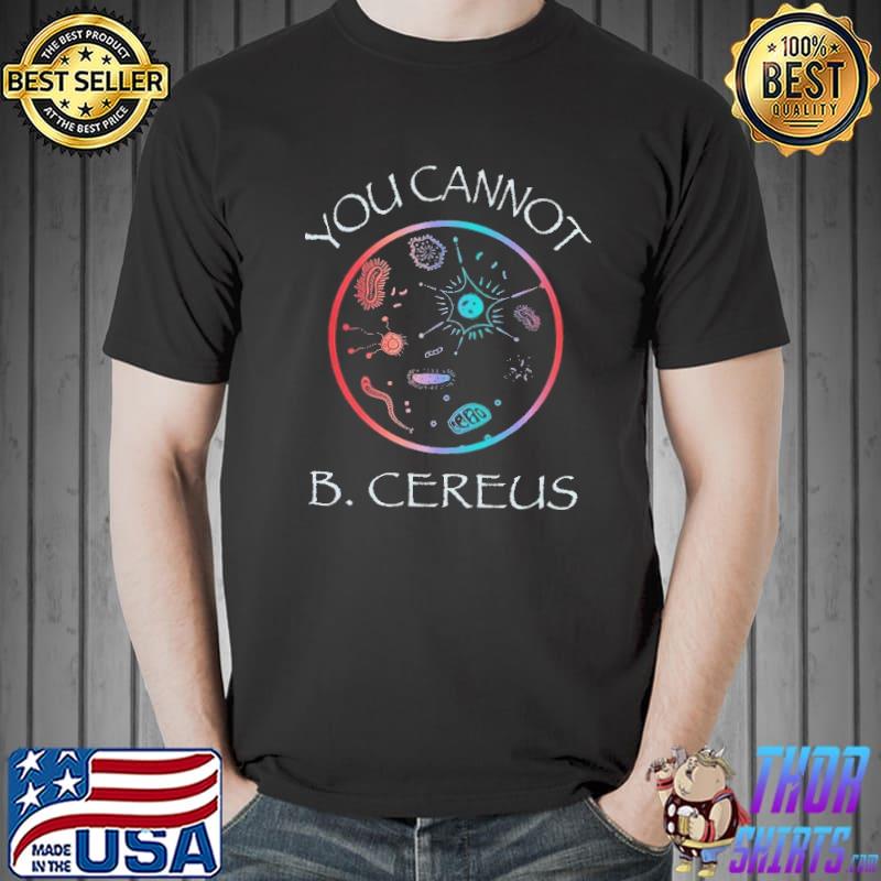 Micro Biology You Cannot B Cereus Shirt