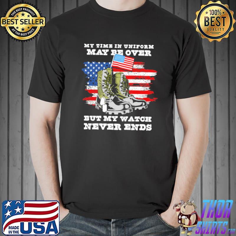 My Time In Uniform May Be Over But My Watch Never Ends Shirt