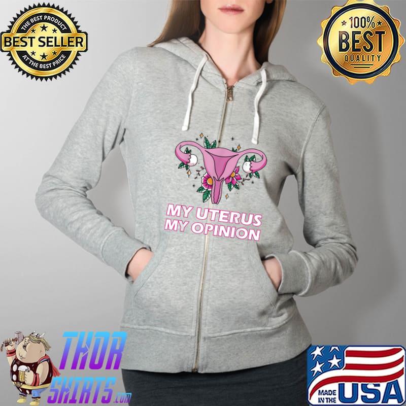 My Uterus My Opinion Feminist Empowerment Flower T-Shirt Full Zip Hooded