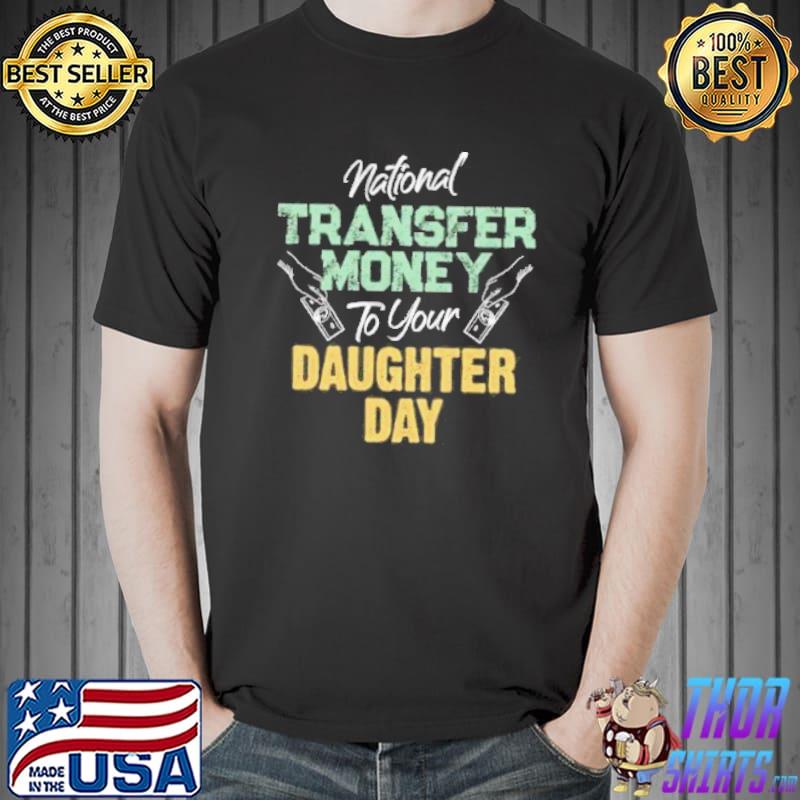 National transfer money to your daughter funny elderly day gift shortsleeve shirt