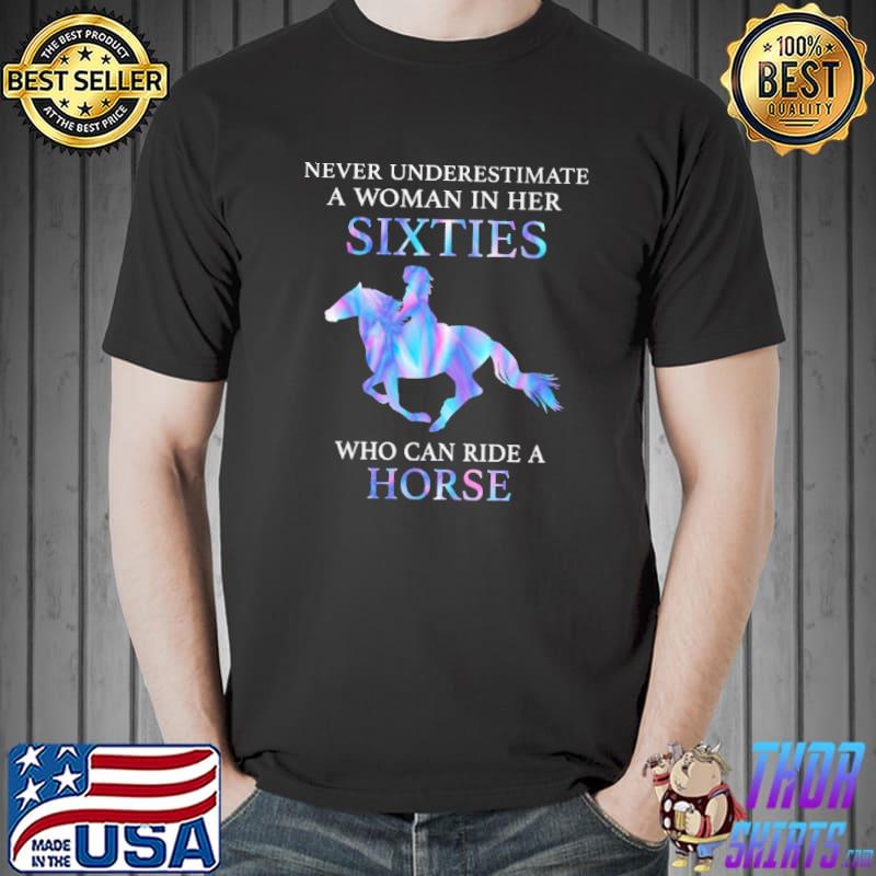 Never Underestimate A Woman In Her Sixties Who Can Ride A Horse Shirt