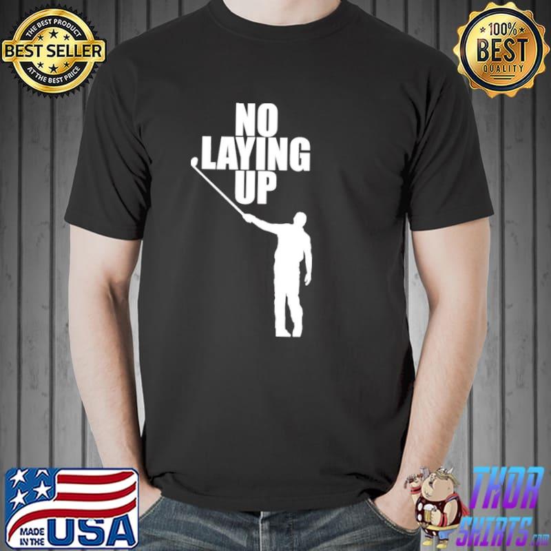 No laying up golfer phil shirt