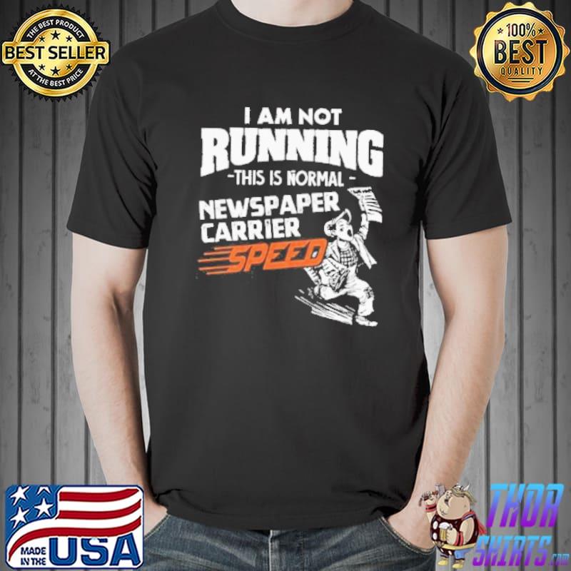 Not running this is a normal newspaper carrier speed funny gift shortsleeve shirt