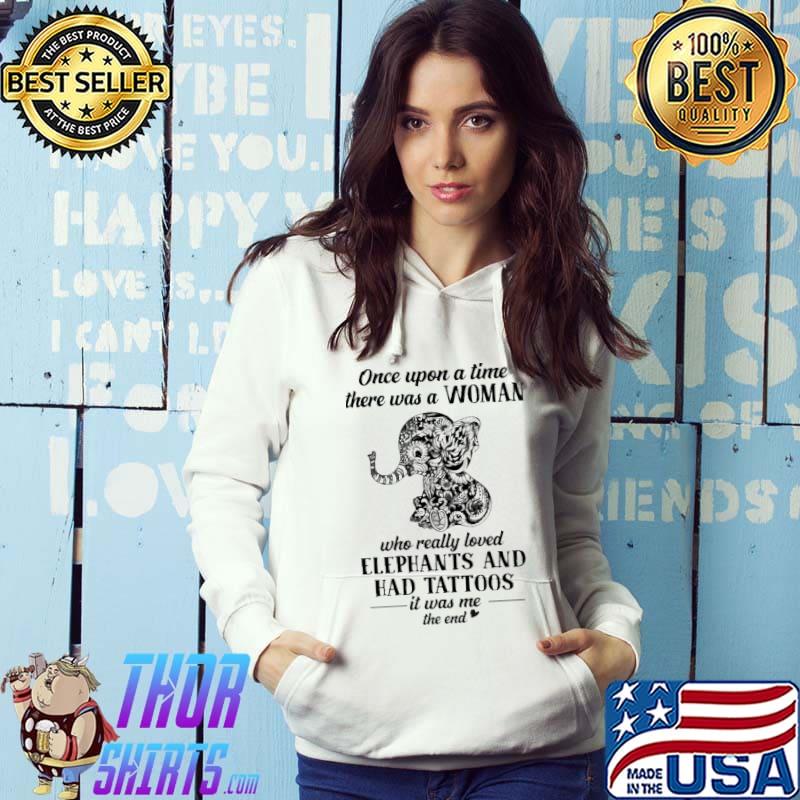 Once Upon A Time There Was A Woman Who Really Loved Elephants And Had Tattoos Shirt Hoodie