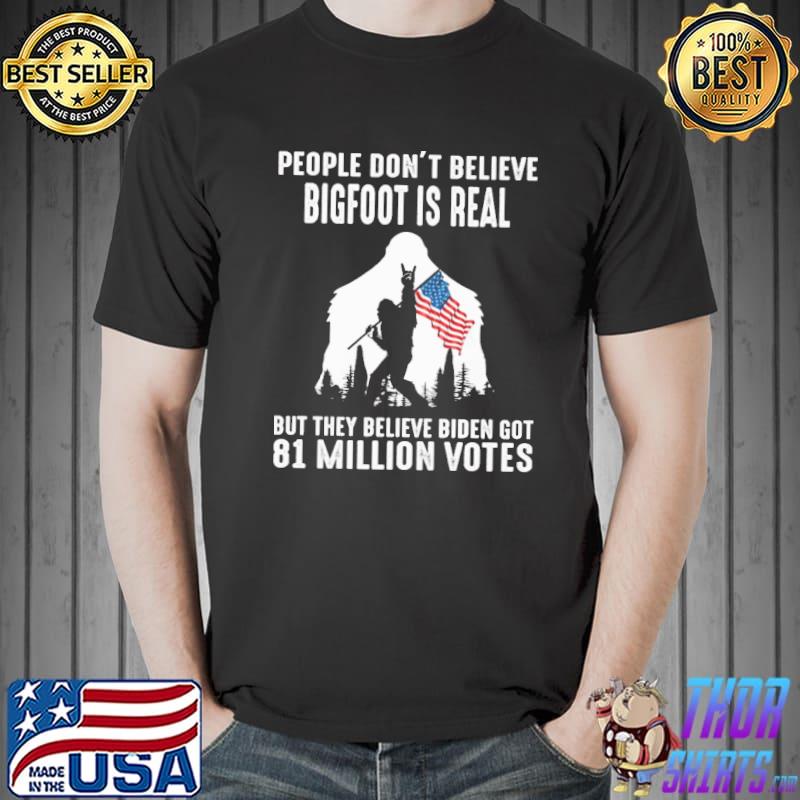 People Don't Believe Bigfoot Is Real Shirt