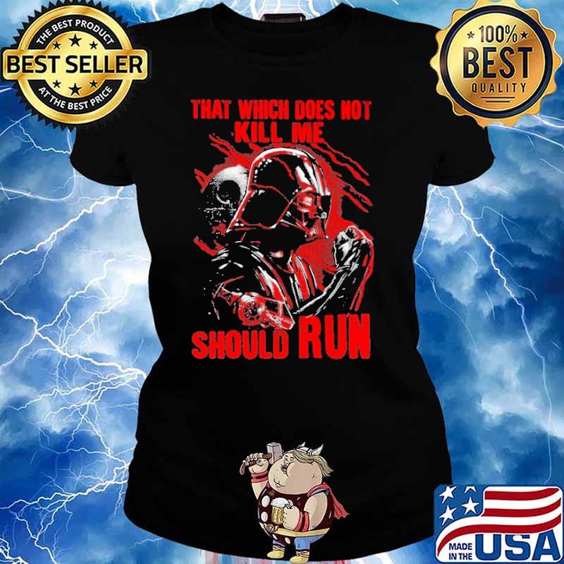 That Which Does Not Kill Me Should Run Star Wars Shirt Ladies tee