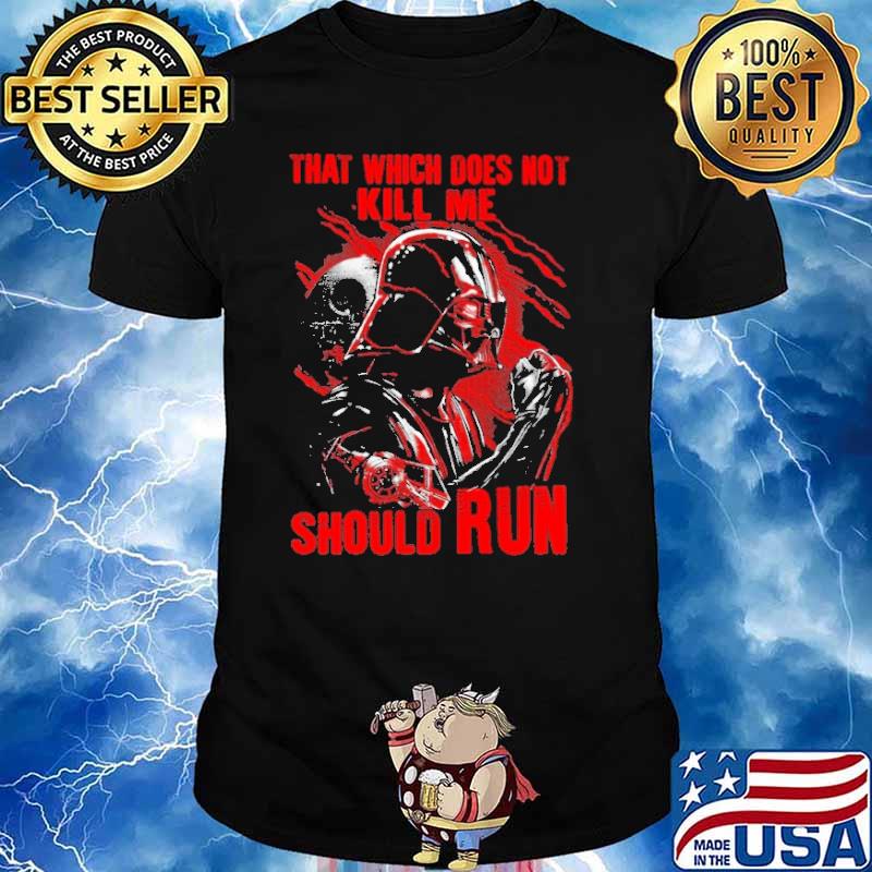 That Which Does Not Kill Me Should Run Star Wars Shirt