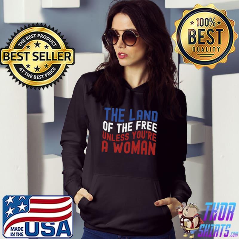 The Land Of The Free Unless You're a Woman T-Shirt Hoodie