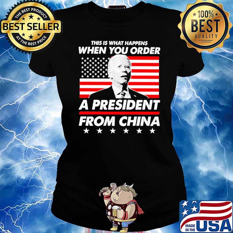 This IS What Happens When You Order A President Form China Biden Shirt Ladies tee