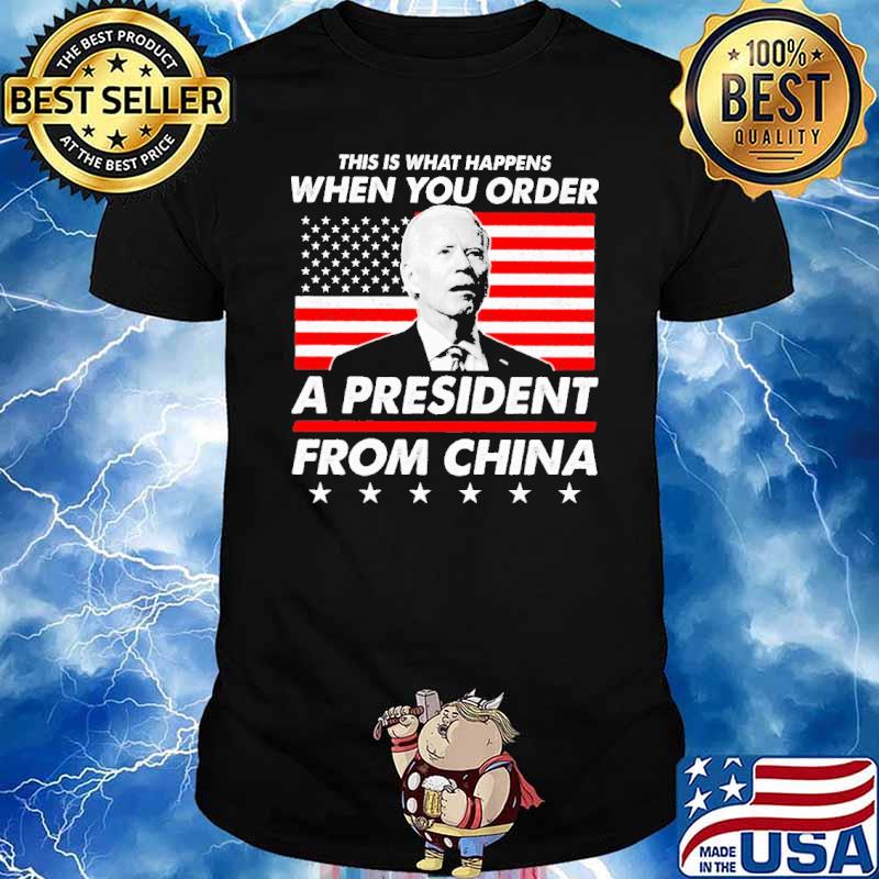 This IS What Happens When You Order A President Form China Biden Shirt
