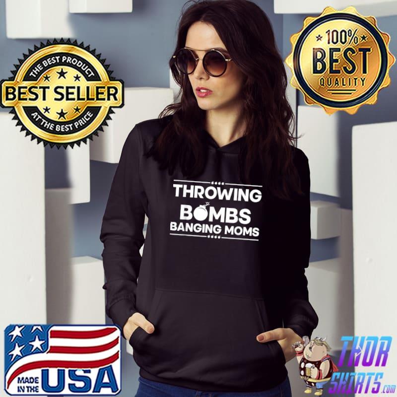 Throwing bombs and banging moms shirt, hoodie, sweater, long sleeve and  tank top