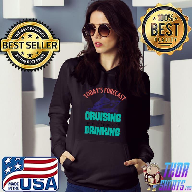 Today's forecast Cruising with a chance of drinking T-Shirt Hoodie
