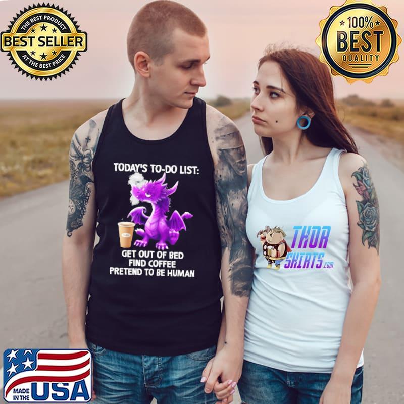 Today's To Do List get out of bed find coffee pretend to be human dragon s Tank Top