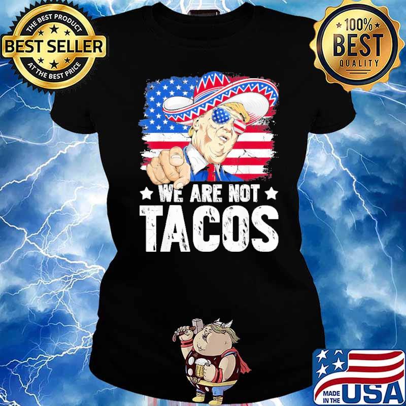 We Are Not Tacos Breakfast Taco Support Trump American Flag Shirt Ladies tee