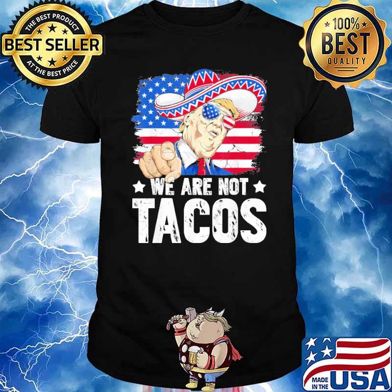 We Are Not Tacos Breakfast Taco Support Trump American Flag Shirt