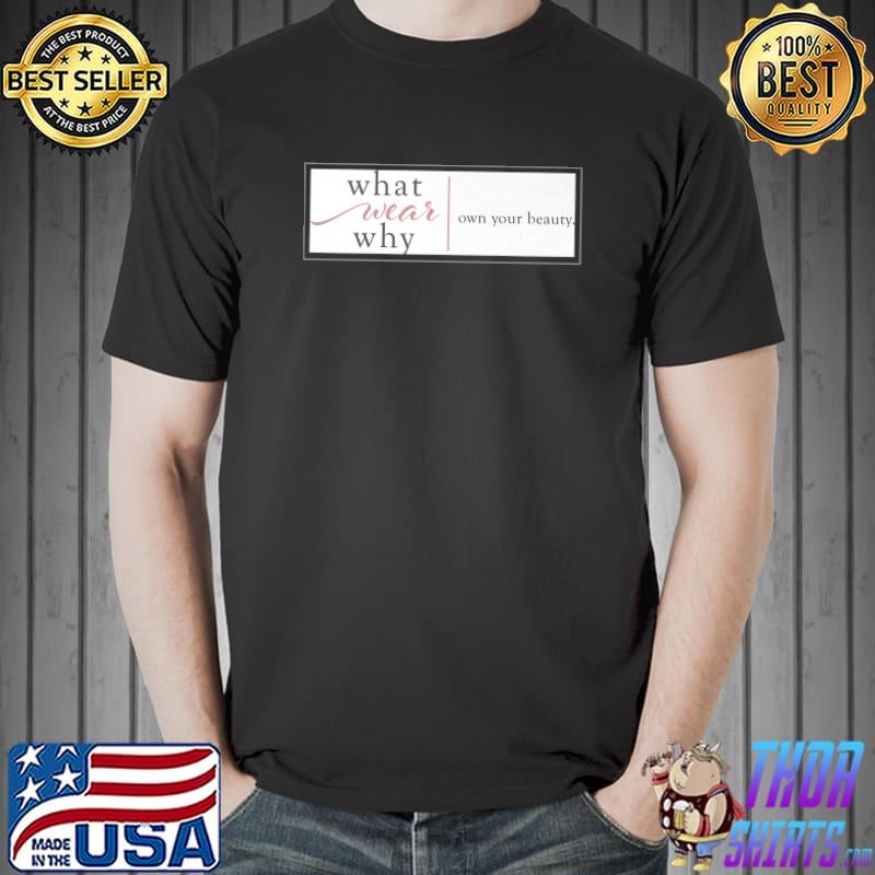 What Wear Why Own Your Beauty T-Shirt