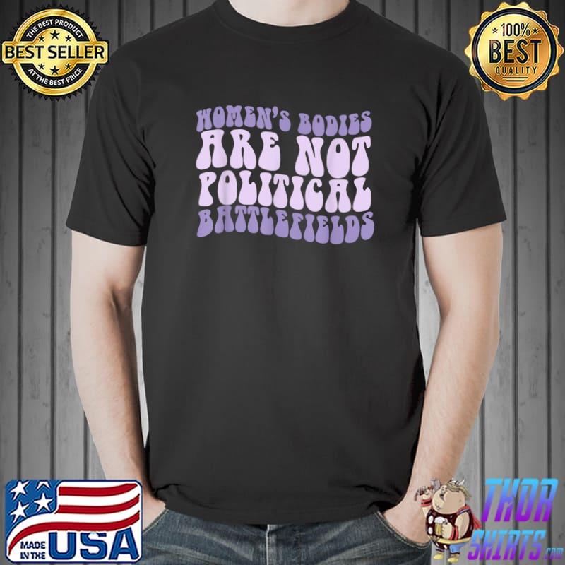 Womens Bodies Are Not Political Battlefields T-Shirt