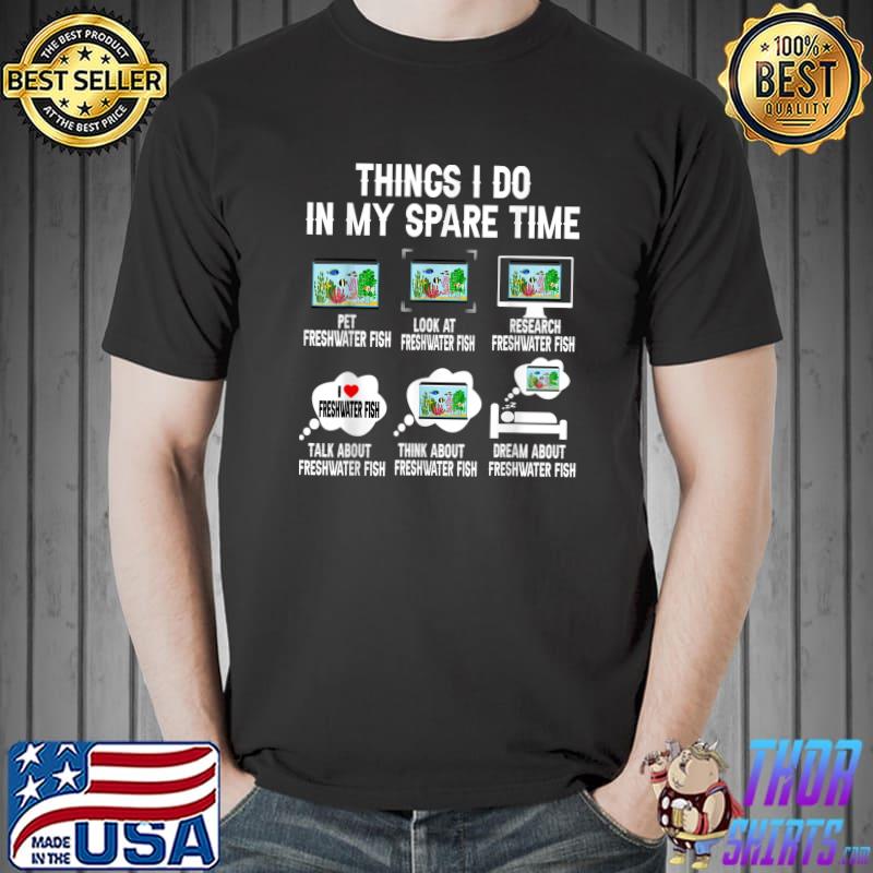 6 Things I Do In My Spare Time Freshwater Fish T-Shirt