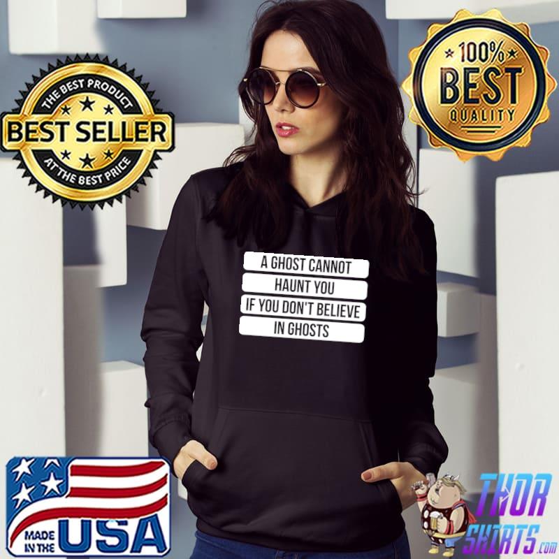 A Ghost Cannot Haunt You If You Don't Believe In Ghosts - Inspirational Quote T-s Hoodie