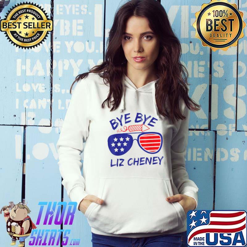 Anti Liz Cheney Bye Bye Liz Cheney Sunglasses American Flag T-Shirt Hoodie